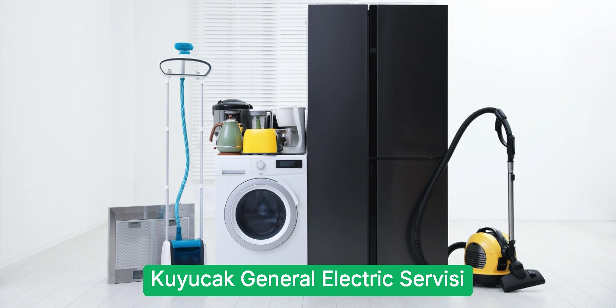 Kuyucak General Electric Servisi